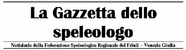 La Gazzetta dello speleologo -
        Notiziario della Federazione Speleologica Regionale del Friuli
	Venezia Giulia